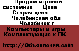 Продам игровой системник!  › Цена ­ 25 000 › Старая цена ­ 25 000 - Челябинская обл., Челябинск г. Компьютеры и игры » Комплектующие к ПК   